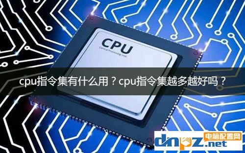 cpu指令集有什么用?cpu指令集越多越好吗？